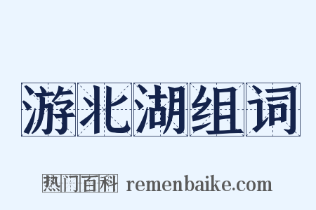 游北湖组词是什么意思的图片